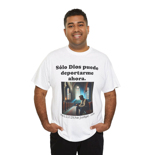 Heavy Cotton Only God Can Deport Me Now in Spanish "Tellit2thejudge.com" Tee